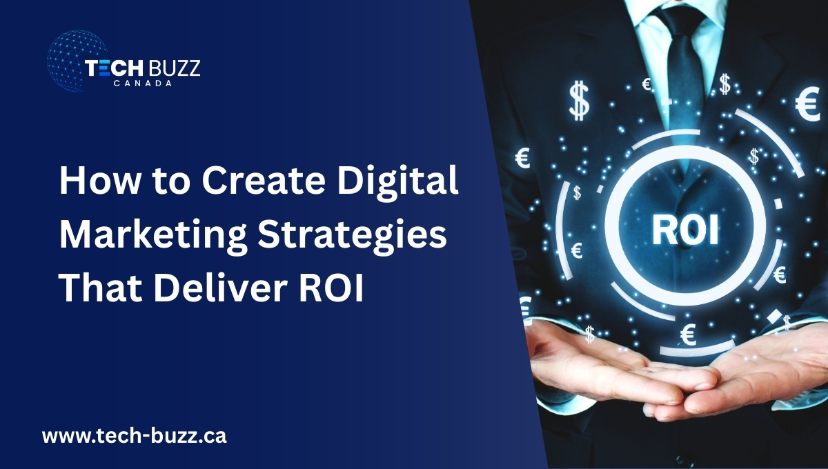How to Create Digital Marketing Strategies That Deliver ROI